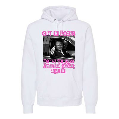 Get In Loser WeRe Making America Great Again Vintage Trump Premium Hoodie