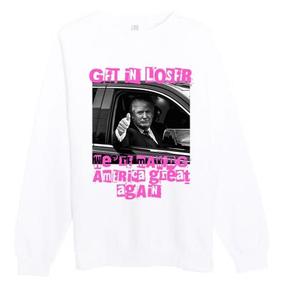 Get In Loser WeRe Making America Great Again Vintage Trump Premium Crewneck Sweatshirt