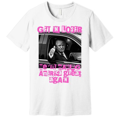 Get In Loser WeRe Making America Great Again Vintage Trump Premium T-Shirt