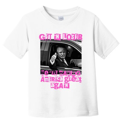 Get In Loser WeRe Making America Great Again Vintage Trump Toddler T-Shirt