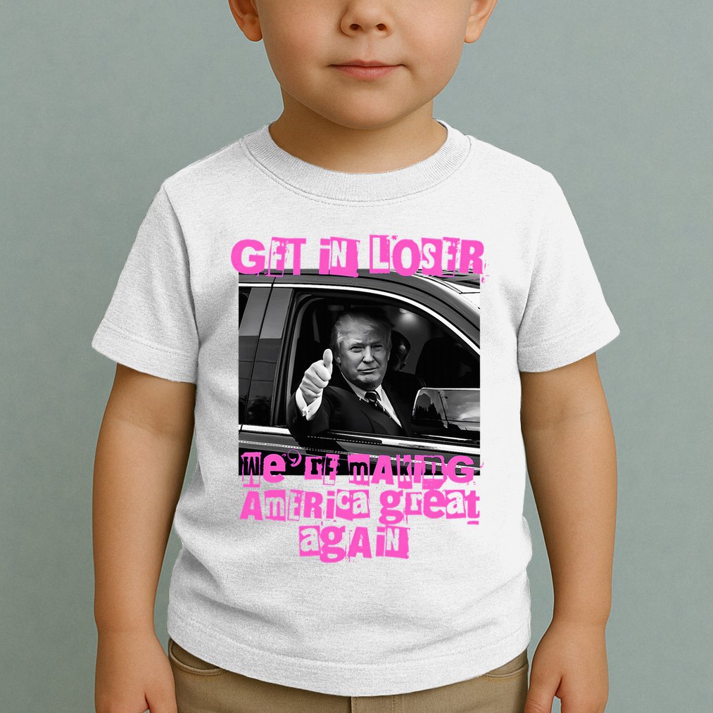 Get In Loser WeRe Making America Great Again Vintage Trump Toddler T-Shirt