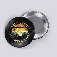 Get In Loser We're Doing Butt Stuff Alien Abduction Button
