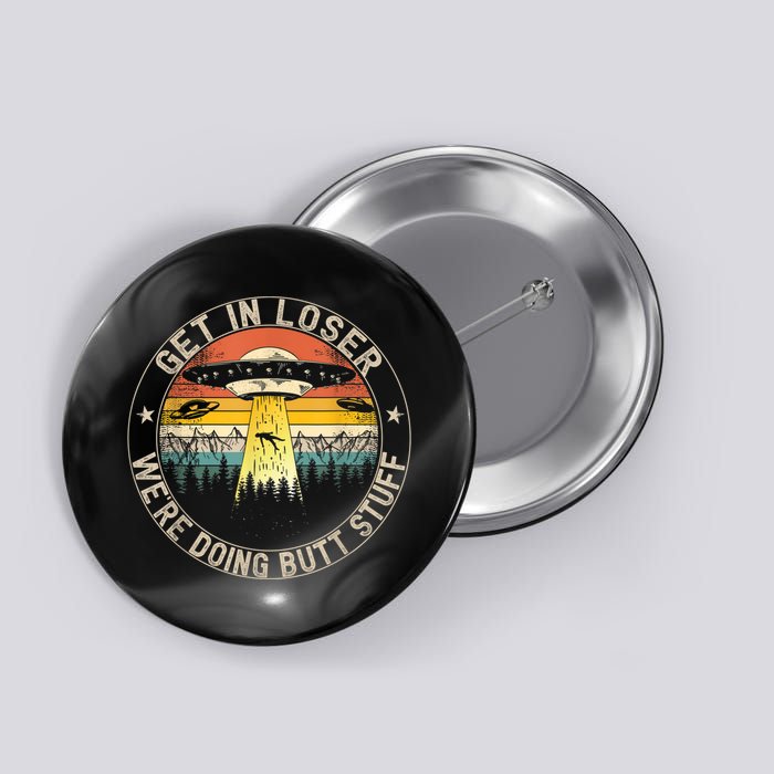 Get In Loser We're Doing Butt Stuff Alien Abduction Button