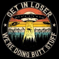Get In Loser We're Doing Butt Stuff Alien Abduction Button