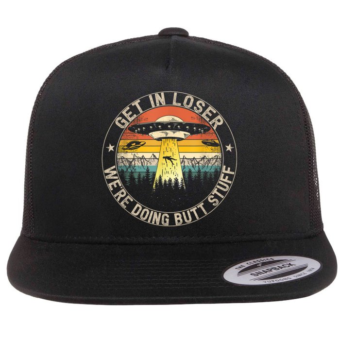 Get In Loser We're Doing Butt Stuff Alien Abduction Flat Bill Trucker Hat