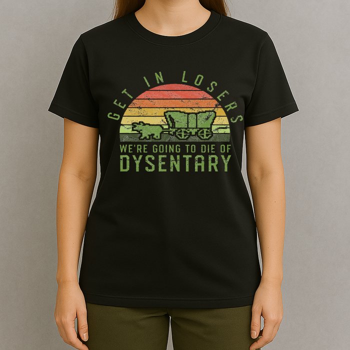 Get In Losers We're Going To Die Of Dysentery Video Game T-Shirt