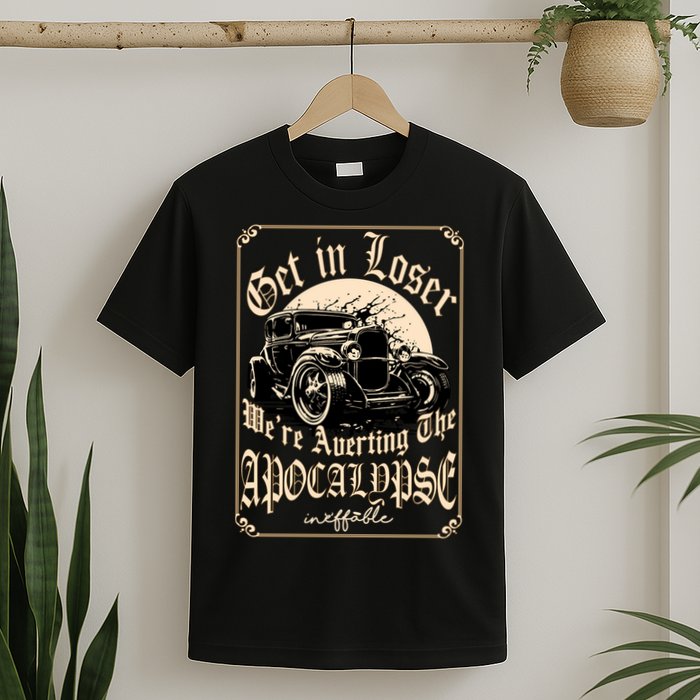 Get In Loser We’re Averting The Apocalypse Gift – Funny Meme, End Of World Humor T-Shirt