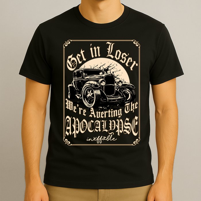 Get In Loser We’re Averting The Apocalypse Gift – Funny Meme, End Of World Humor T-Shirt