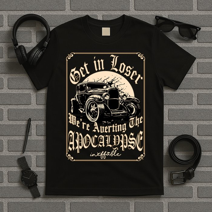 Get In Loser We’re Averting The Apocalypse Gift – Funny Meme, End Of World Humor T-Shirt