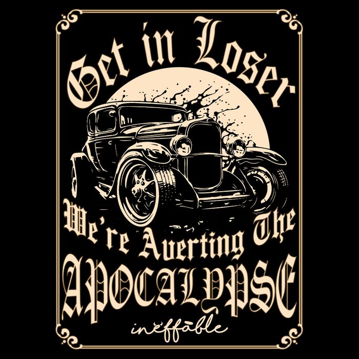 Get In Loser We’re Averting The Apocalypse Gift – Funny Meme, End Of World Humor T-Shirt
