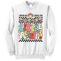 Groovy I Love My Job For All The Little Reasons Teacher Sweatshirt