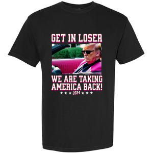 Get In Loser We Are Taking America Back Trump 2024 Garment-Dyed Heavyweight T-Shirt