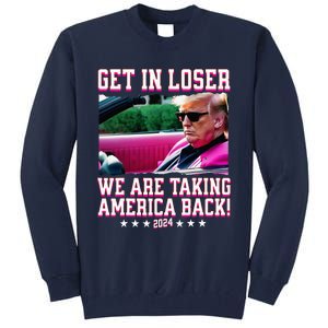 Get In Loser We Are Taking America Back Trump 2024 Tall Sweatshirt