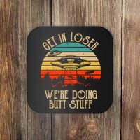 Get In Loser We're Doing Butt Stuff Coaster