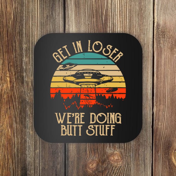 Get In Loser We're Doing Butt Stuff Coaster