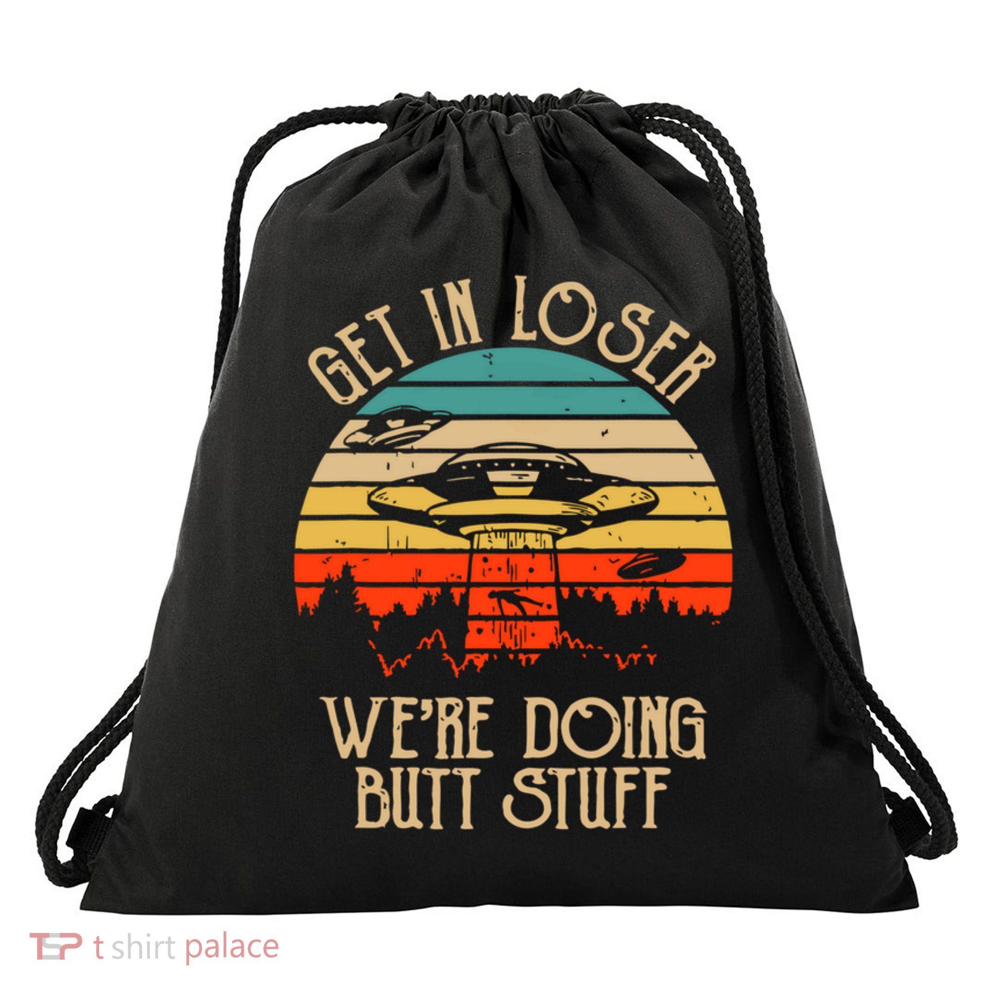 Get In Loser We're Doing Butt Stuff Drawstring Bag