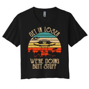 Get In Loser We're Doing Butt Stuff Women's Crop Top Tee