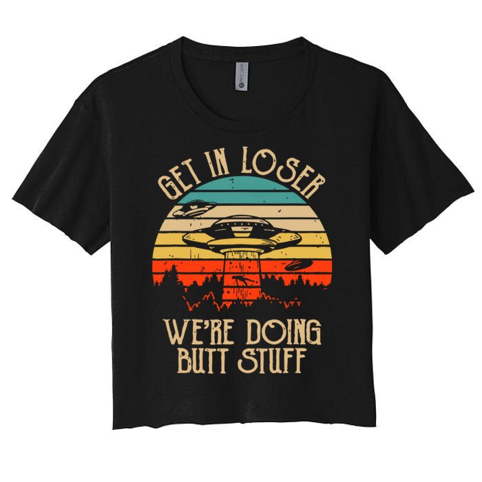 Get In Loser We're Doing Butt Stuff Women's Crop Top Tee