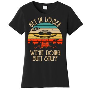 Get In Loser We're Doing Butt Stuff Women's T-Shirt