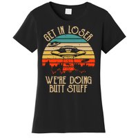 Get In Loser We're Doing Butt Stuff Women's T-Shirt