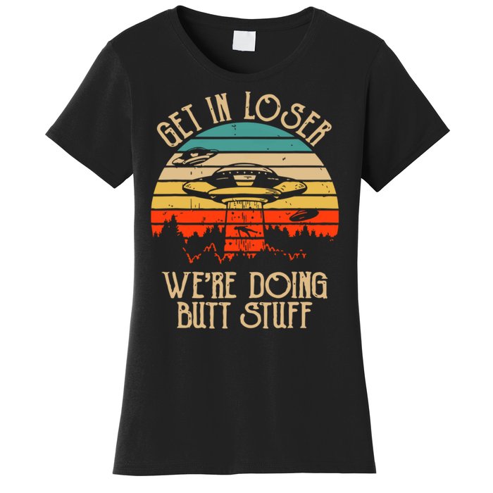 Get In Loser We're Doing Butt Stuff Women's T-Shirt