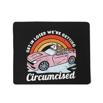 Get In Loser WeRe Getting Circumcised Funny Cringe Meme Mousepad