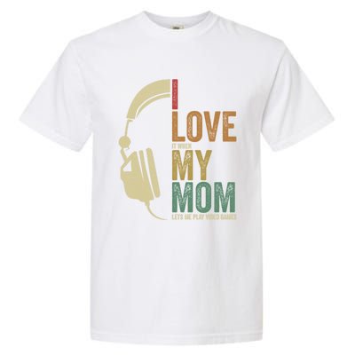 Gaming I Love My Mom Video Games Gaming Gift Garment-Dyed Heavyweight T-Shirt