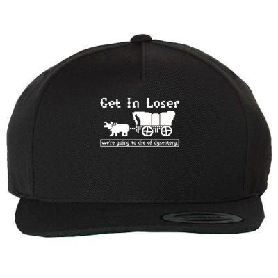 Get In Loser We're Going To Die Of Dysentery Wool Snapback Cap