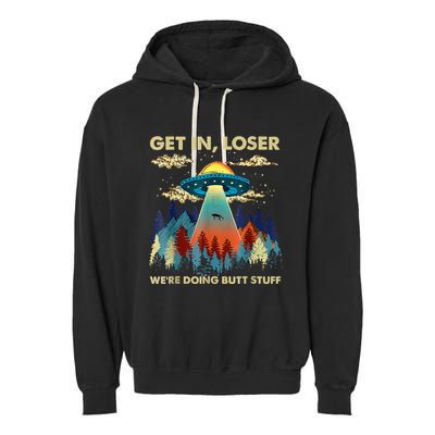Get In Loser Alien Ufo Funny WeRe Doing Butt Stuff Garment-Dyed Fleece Hoodie
