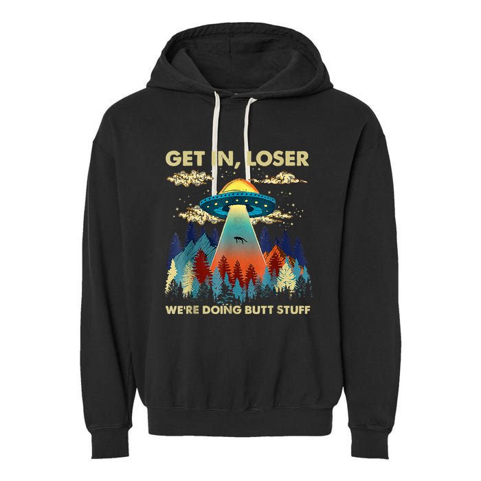Get In Loser Alien Ufo Funny WeRe Doing Butt Stuff Garment-Dyed Fleece Hoodie