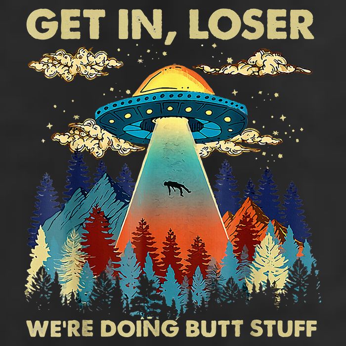Get In Loser Alien Ufo Funny WeRe Doing Butt Stuff Garment-Dyed Fleece Hoodie