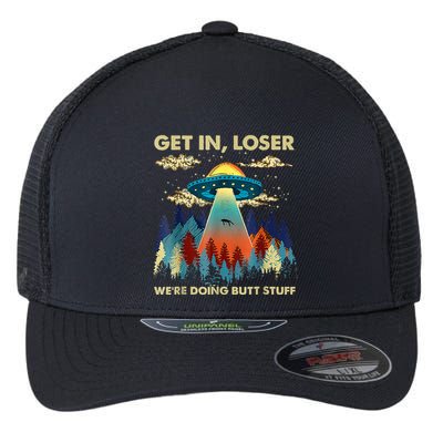 Get In Loser Alien Ufo Funny WeRe Doing Butt Stuff Flexfit Unipanel Trucker Cap
