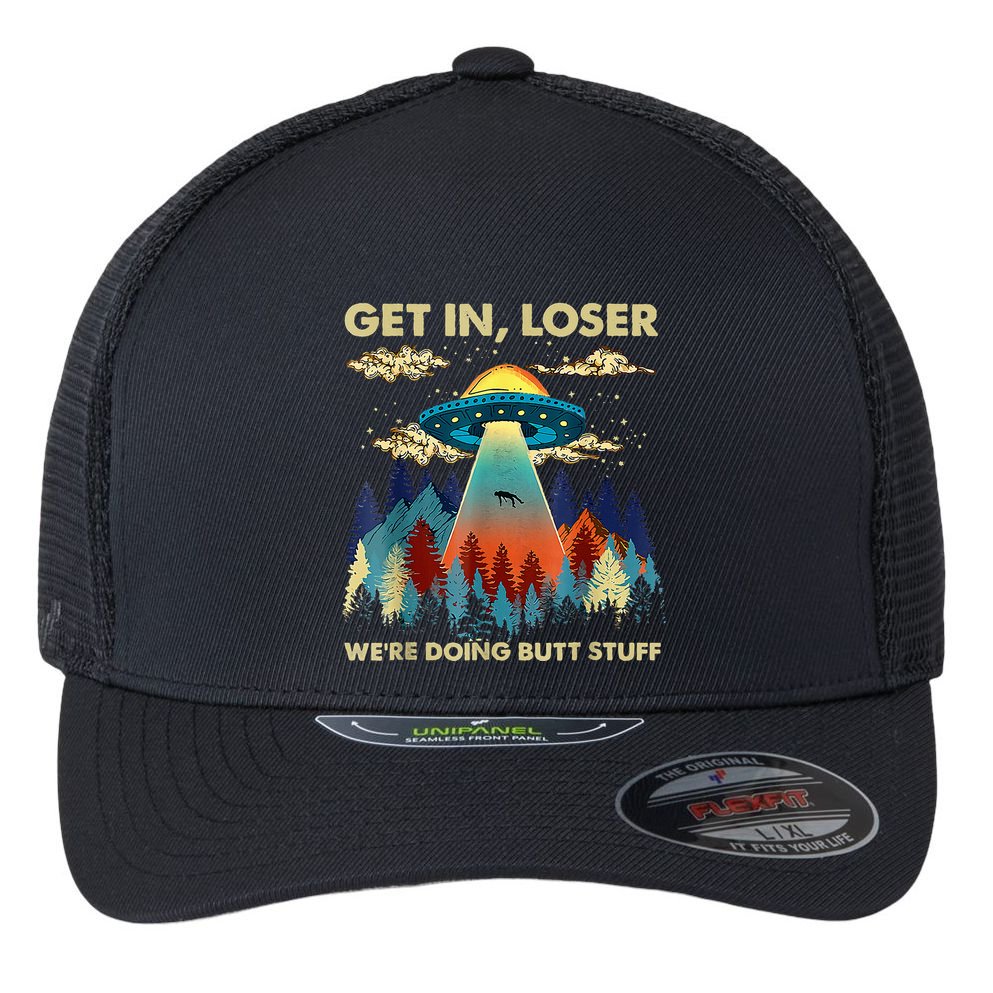 Get In Loser Alien Ufo Funny WeRe Doing Butt Stuff Flexfit Unipanel Trucker Cap