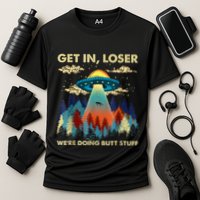 Get In Loser Alien Ufo Funny WeRe Doing Butt Stuff Performance Shirt