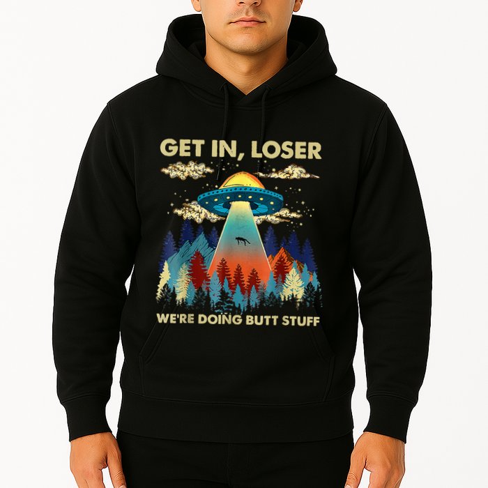 Get In Loser Alien Ufo Funny WeRe Doing Butt Stuff Hoodie