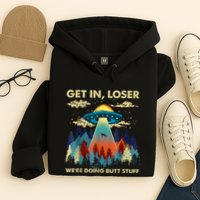 Get In Loser Alien Ufo Funny WeRe Doing Butt Stuff Hoodie