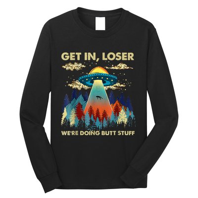 Get In Loser Alien Ufo Funny WeRe Doing Butt Stuff Long Sleeve Shirt
