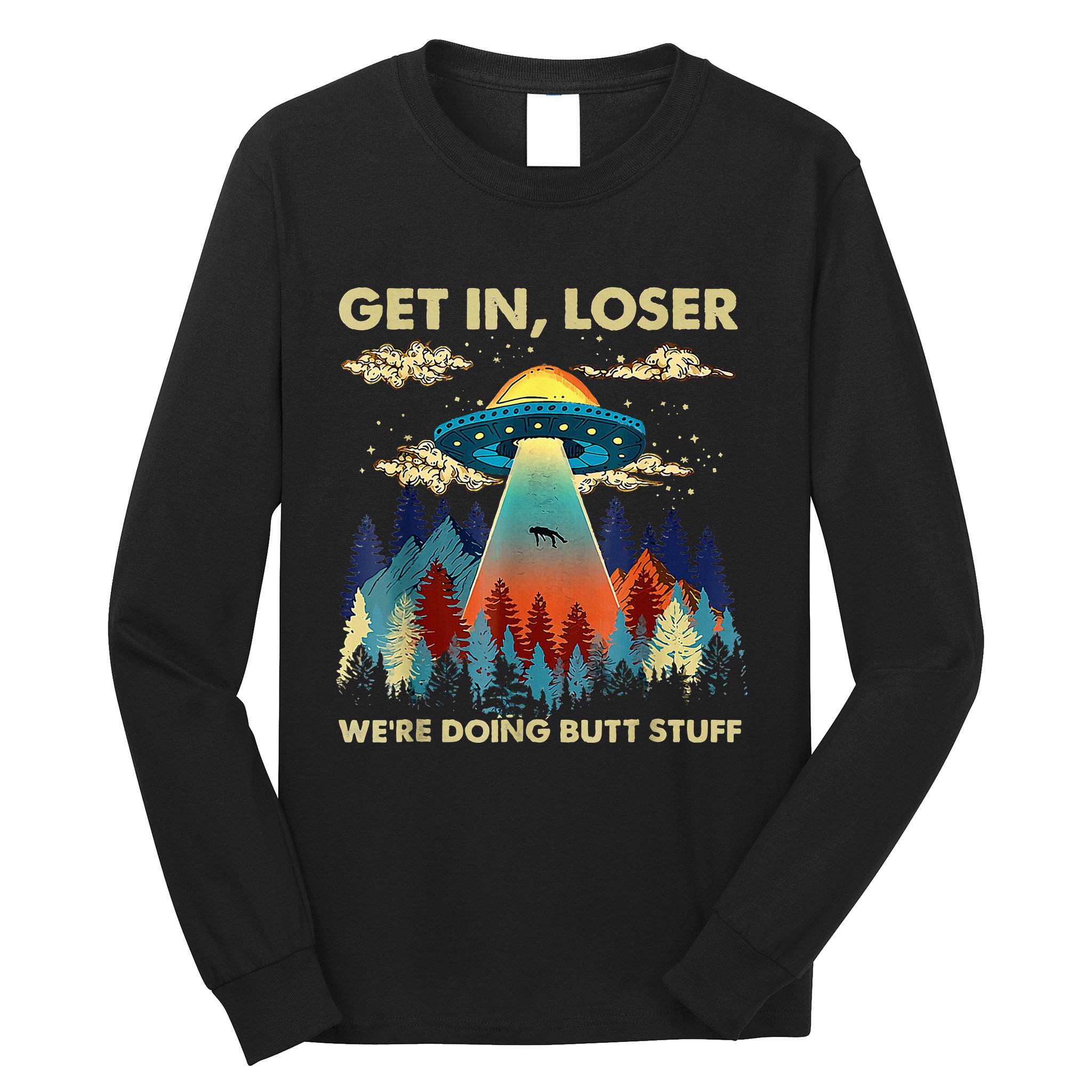 Get In Loser Alien Ufo Funny WeRe Doing Butt Stuff Long Sleeve Shirt
