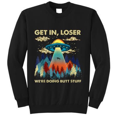 Get In Loser Alien Ufo Funny WeRe Doing Butt Stuff Sweatshirt