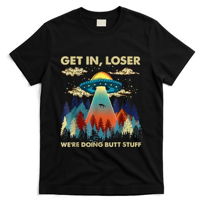Get In Loser Alien Ufo Funny WeRe Doing Butt Stuff T-Shirt