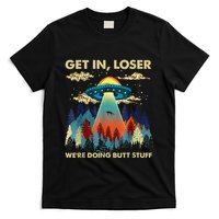 Get In Loser Alien Ufo Funny WeRe Doing Butt Stuff T-Shirt