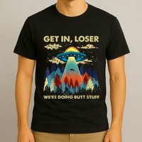 Get In Loser Alien Ufo Funny WeRe Doing Butt Stuff T-Shirt