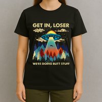 Get In Loser Alien Ufo Funny WeRe Doing Butt Stuff T-Shirt