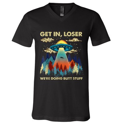 Get In Loser Alien Ufo Funny WeRe Doing Butt Stuff V-Neck T-Shirt