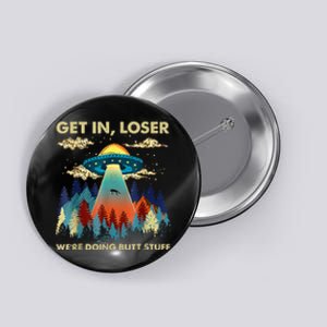 Get In Loser Alien Ufo Funny WeRe Doing Butt Stuff Button