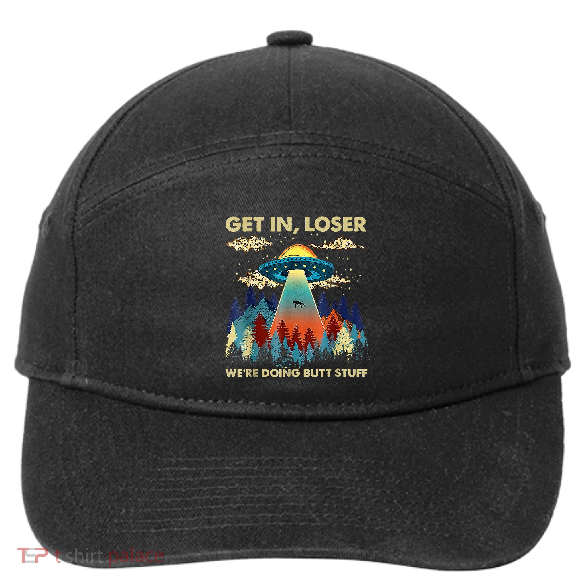 Get In Loser Alien Ufo Funny WeRe Doing Butt Stuff 7-Panel Snapback Hat