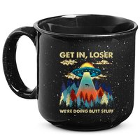 Get In Loser Alien Ufo Funny WeRe Doing Butt Stuff 15oz Campfire Ceramic Mug