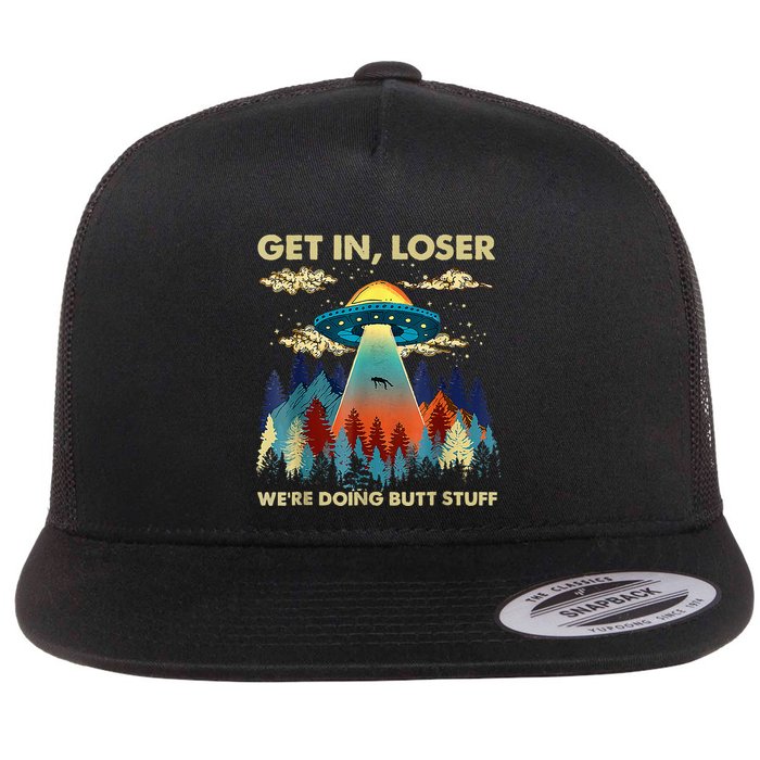 Get In Loser Alien Ufo Funny WeRe Doing Butt Stuff Flat Bill Trucker Hat