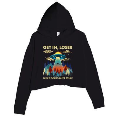 Get In Loser Alien Ufo Funny WeRe Doing Butt Stuff Crop Fleece Hoodie