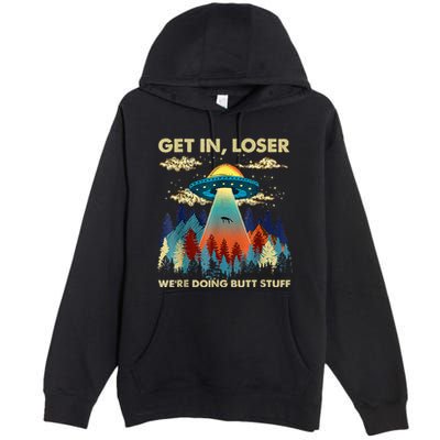 Get In Loser Alien Ufo Funny WeRe Doing Butt Stuff Premium Pullover Hoodie